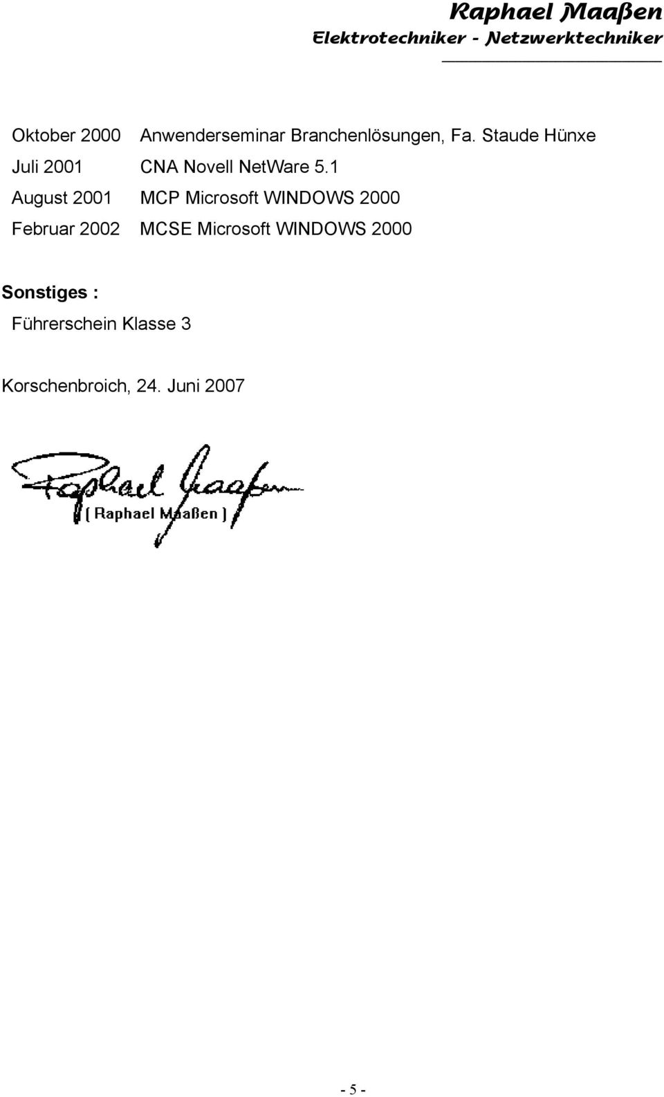 1 August 2001 MCP Microsoft WINDOWS 2000 Februar 2002 MCSE
