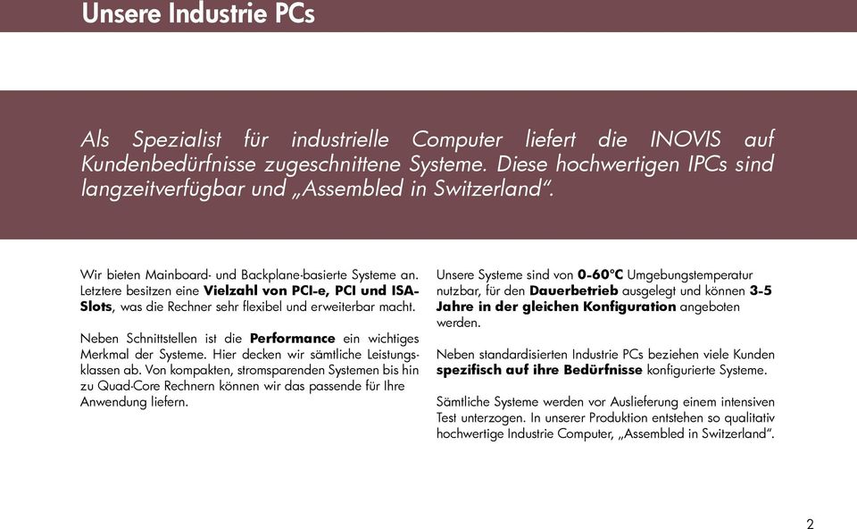 Letztere besitzen eine Vielzahl von PCI-e, PCI und ISA- Slots, was die Rechner sehr flexibel und erweiterbar macht. Neben Schnittstellen ist die Performance ein wichtiges Merkmal der Systeme.
