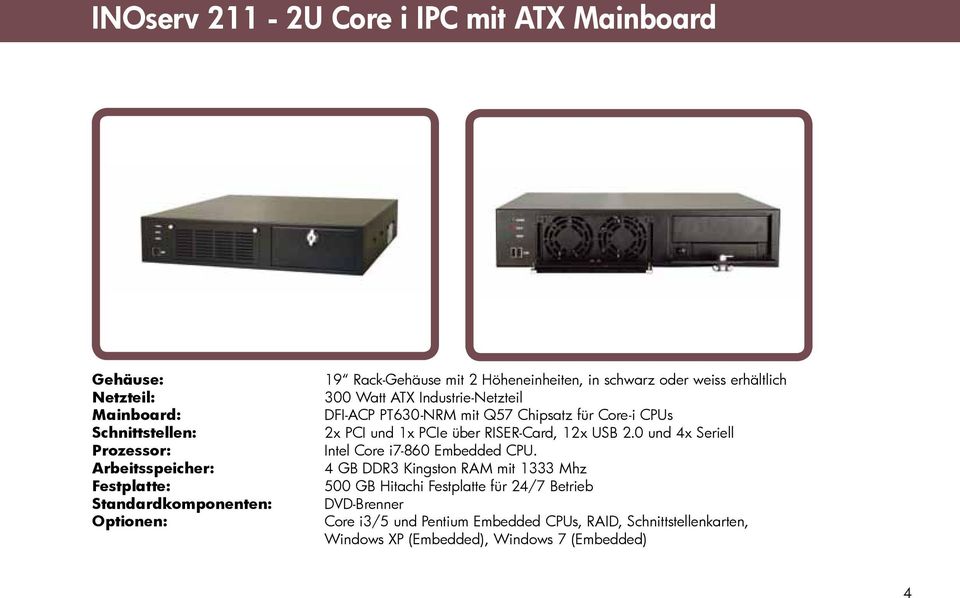 Core-i CPUs 2x PCI und 1x PCIe über RISER-Card, 12x USB 2.0 und 4x Seriell Intel Core i7-860 Embedded CPU.