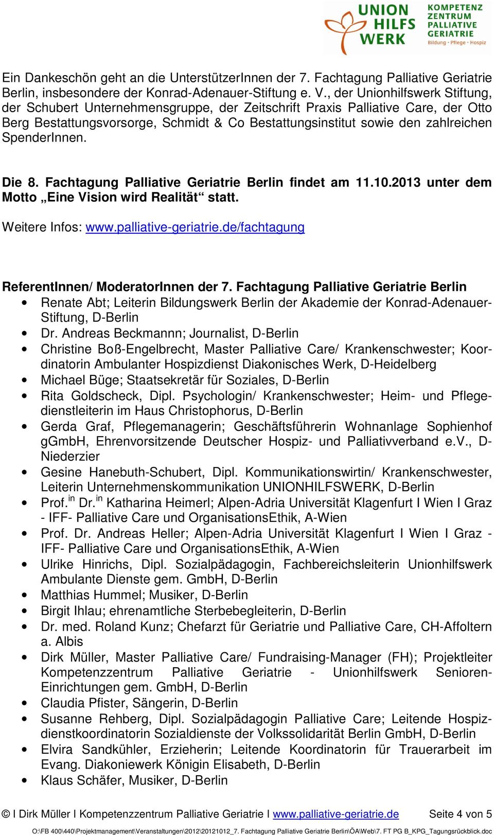 SpenderInnen. Die 8. Fachtagung Palliative Geriatrie Berlin findet am 11.10.2013 unter dem Motto Eine Vision wird Realität statt. Weitere Infos : www.palliative-geriatrie.