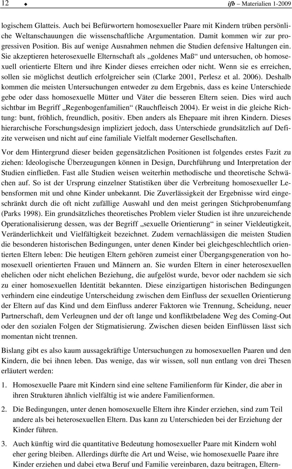 Sie akzeptieren heterosexuelle Elternschaft als goldenes Maß und untersuchen, ob homosexuell orientierte Eltern und ihre Kinder dieses erreichen oder nicht.