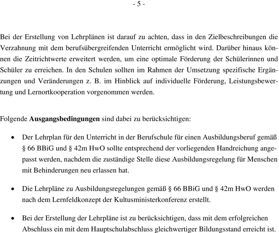 In den Schulen sollten im Rahmen der Umsetzung spezifische Ergänzungen und Veränderungen z. B. im Hinblick auf individuelle Förderung, Leistungsbewertung und Lernortkooperation vorgenommen werden.