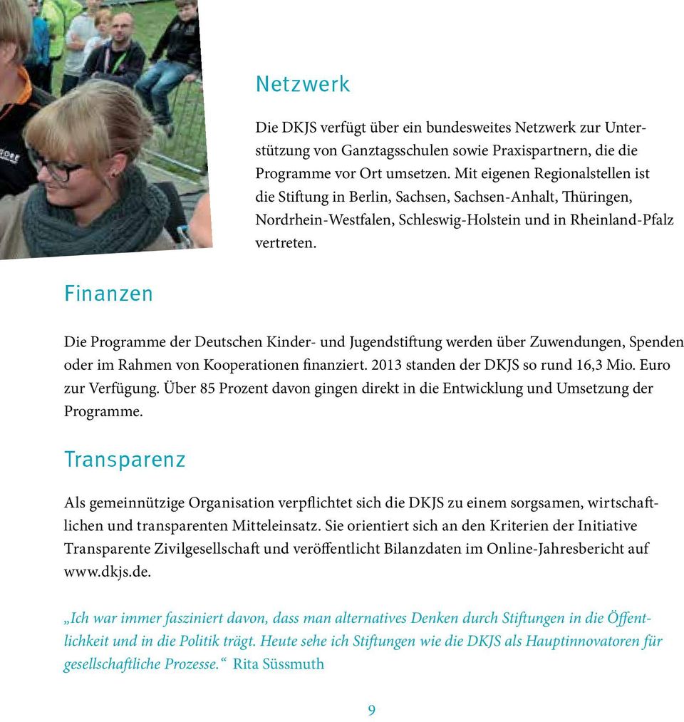 Finanzen Die Programme der Deutschen Kinder- und Jugendstiftung werden über Zuwendungen, Spenden oder im Rahmen von Kooperationen finanziert. 2013 standen der DKJS so rund 16,3 Mio.