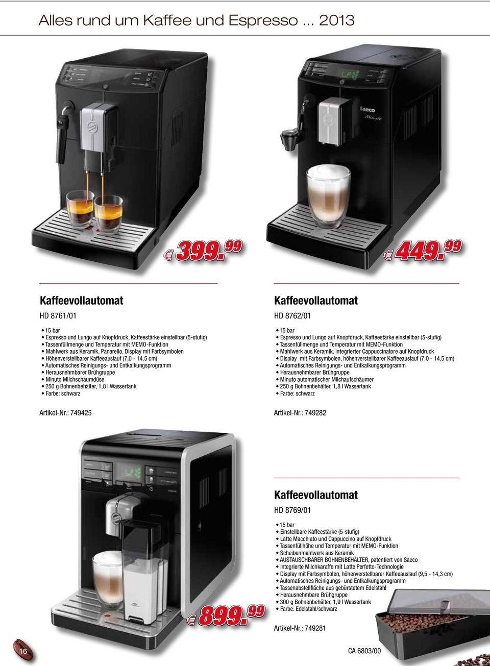 mit Farbsymbolen Höhenverstellbarer Kaffeeauslauf (7,0-14,5 cm) Automatisches Reinigungs- und Entkalkungsprogramm Herausnehmbarer Brühgruppe Minuto Milchschaumdüse 250 g Bohnenbehälter, 1,8 l