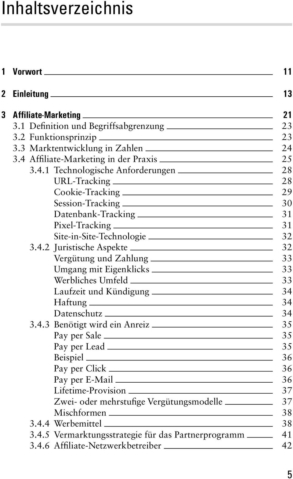 4.2 Juristische Aspekte 32 Vergütung und Zahlung 33 Umgang mit Eigenklicks 33 Werbliches Umfeld 33 Laufzeit und Kündigung 34 Haftung 34 Datenschutz 34 3.4.3 Benötigt wird ein Anreiz 35 Pay per Sale 35 Pay per Lead 35 Beispiel 36 Pay per Click 36 Pay per E-Mail 36 Lifetime-Provision 37 Zwei- oder mehrstufige Vergütungsmodelle 37 Mischformen 38 3.