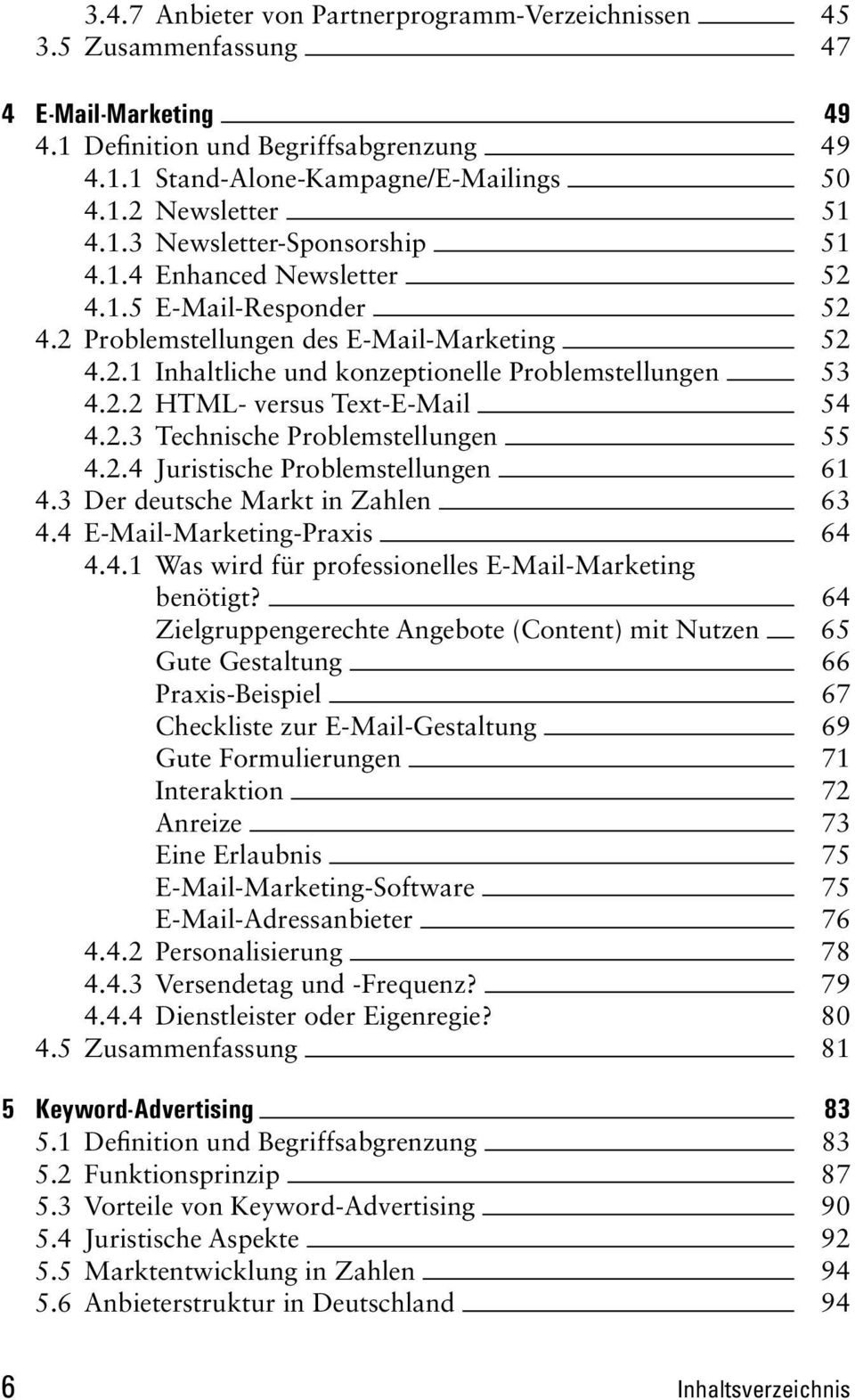 2.3 Technische Problemstellungen 55 4.2.4 Juristische Problemstellungen 61 4.3 Der deutsche Markt in Zahlen 63 4.4 E-Mail-Marketing-Praxis 64 4.4.1 Was wird für professionelles E-Mail-Marketing benötigt?