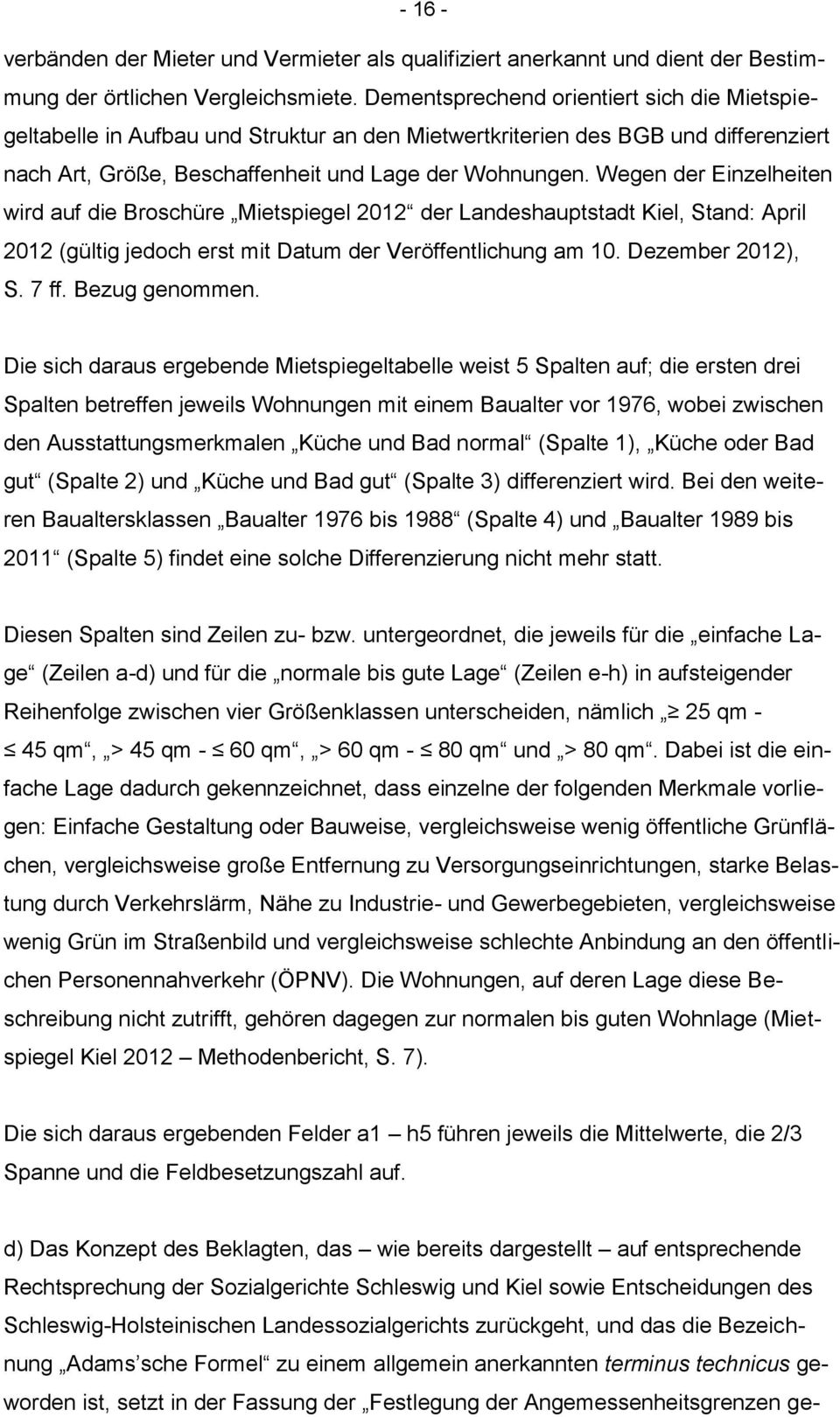 Wegen der Einzelheiten wird auf die Broschüre Mietspiegel 2012 der Landeshauptstadt Kiel, Stand: April 2012 (gültig jedoch erst mit Datum der Veröffentlichung am 10. Dezember 2012), S. 7 ff.
