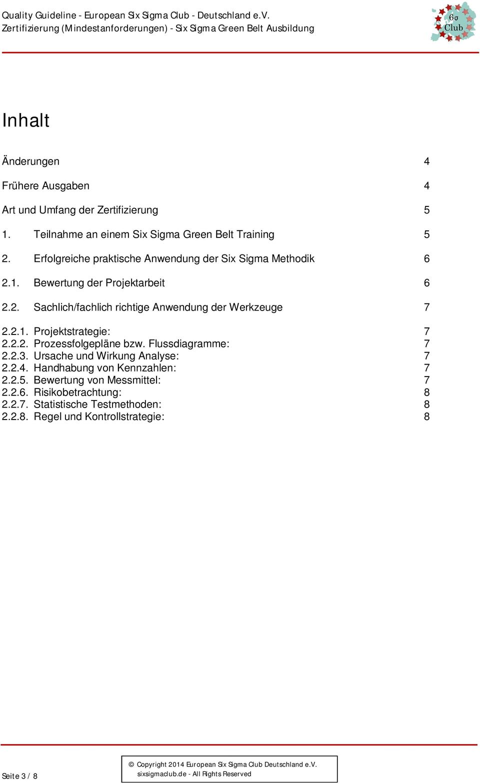 2.1. Projektstrategie: 7 2.2.2. Prozessfolgepläne bzw. Flussdiagramme: 7 2.2.3. Ursache und Wirkung Analyse: 7 2.2.4.