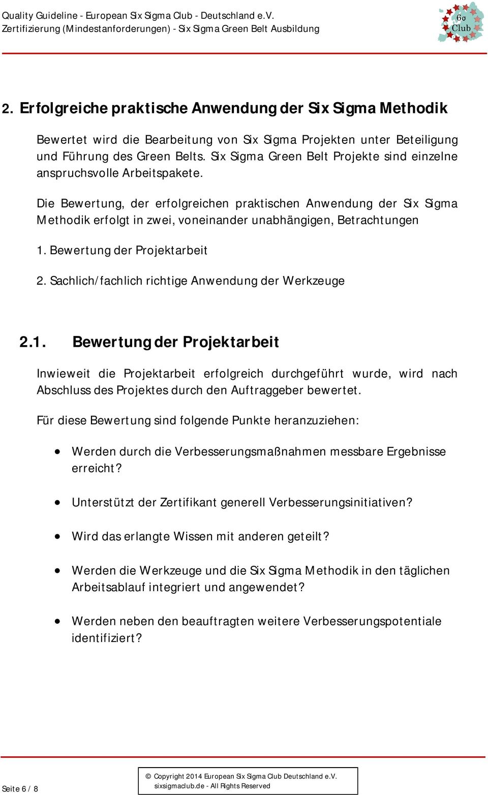 Die Bewertung, der erfolgreichen praktischen Anwendung der Six Sigma Methodik erfolgt in zwei, voneinander unabhängigen, Betrachtungen 1. Bewertung der Projektarbeit 2.