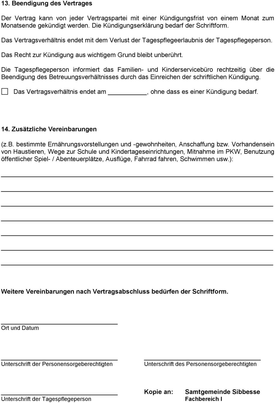 Die Tagespflegeperson informiert das Familien- und Kinderservicebüro rechtzeitig über die Beendigung des Betreuungsverhältnisses durch das Einreichen der schriftlichen Kündigung.