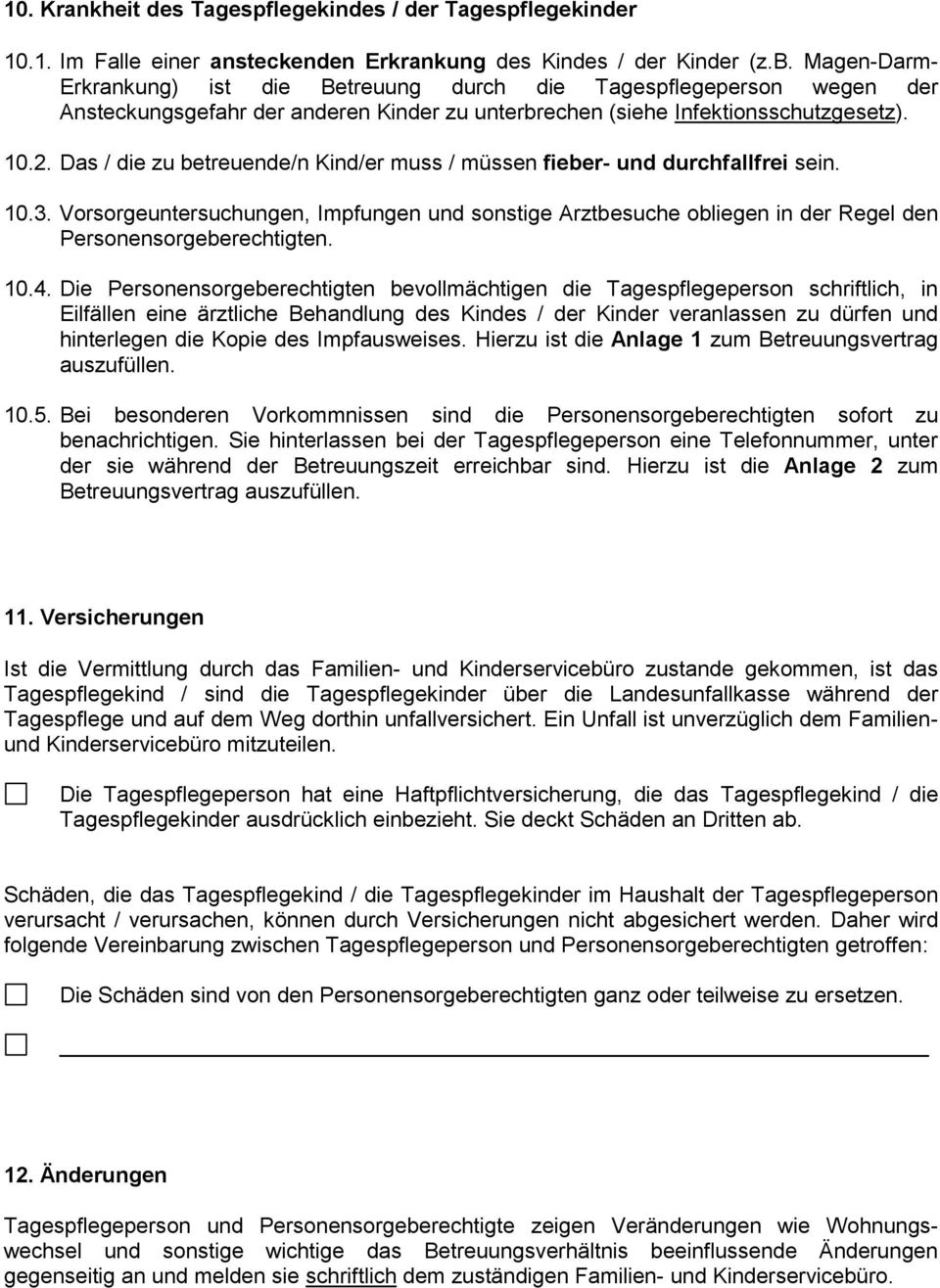 Das / die zu betreuende/n Kind/er muss / müssen fieber- und durchfallfrei sein. 10.3. Vorsorgeuntersuchungen, Impfungen und sonstige Arztbesuche obliegen in der Regel den Personensorgeberechtigten.