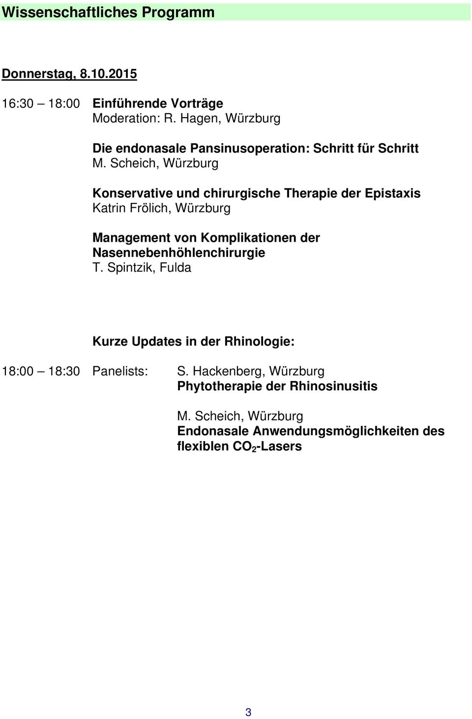Scheich, Würzburg Konservative und chirurgische Therapie der Epistaxis Katrin Frölich, Würzburg Management von Komplikationen der
