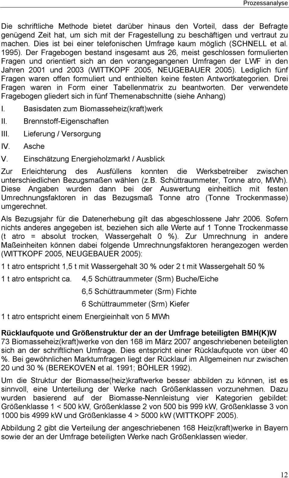 Der Fragebogen bestand insgesamt aus 26, meist geschlossen formulierten Fragen und orientiert sich an den vorangegangenen Umfragen der LWF in den Jahren 2001 und 2003 (WITTKOPF 2005, NEUGEBAUER 2005).