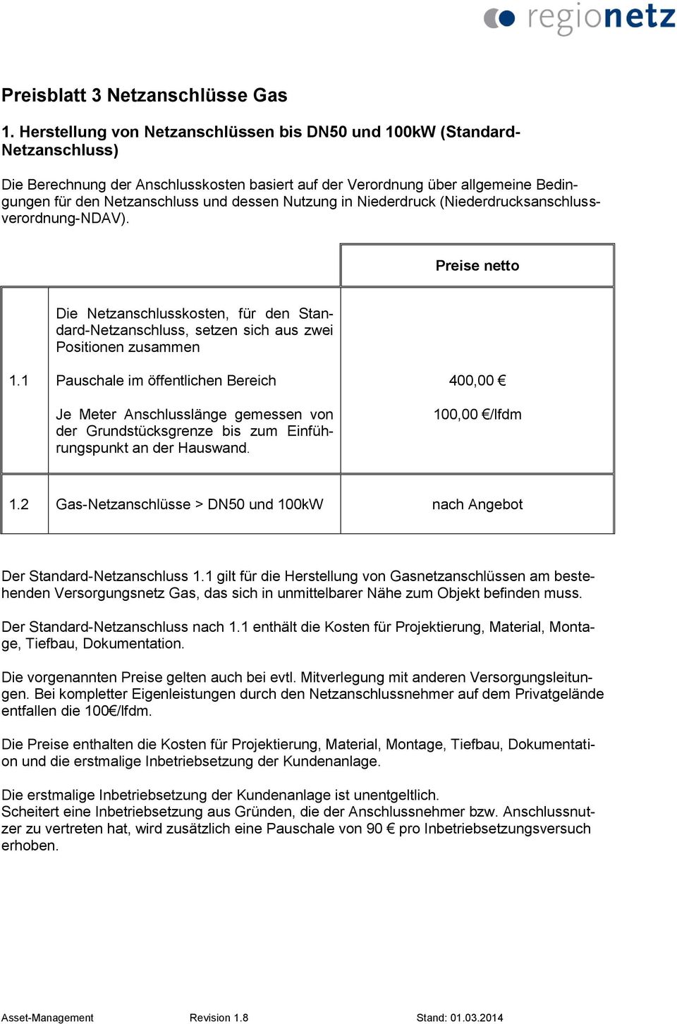 Nutzung in Niederdruck (Niederdrucksanschlussverordnung-NDAV). Preise netto Die Netzanschlusskosten, für den Standard-Netzanschluss, setzen sich aus zwei Positionen zusammen 1.