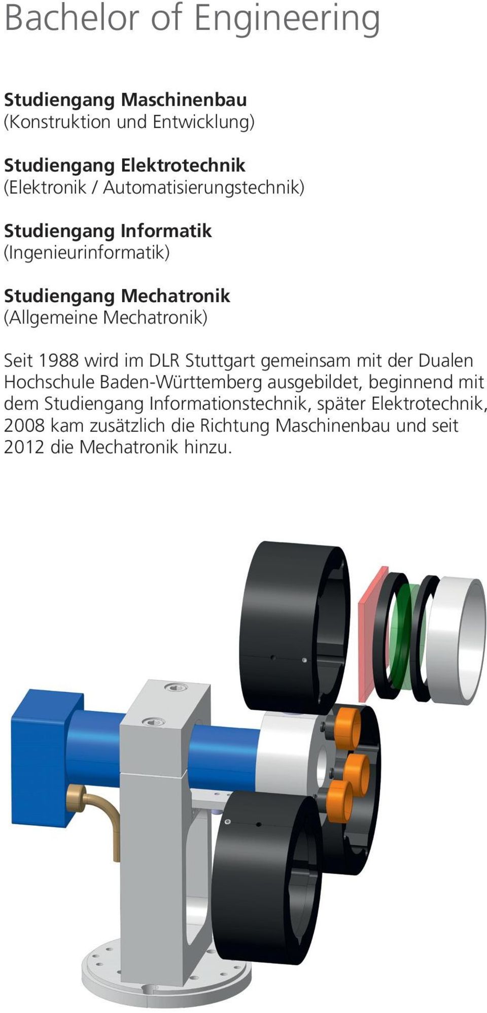 1988 wird im DLR Stuttgart gemeinsam mit der Dualen Hochschule Baden-Württemberg ausgebildet, beginnend mit dem Studiengang
