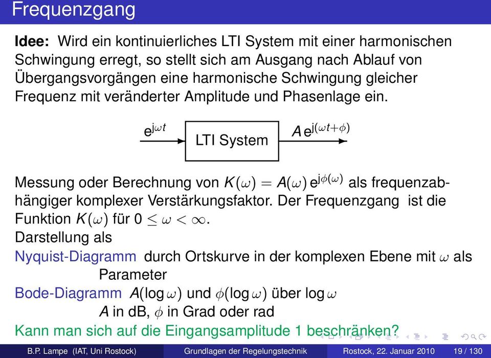 e jωt LTI System A e j(ωt+φ) Messung oder Berechnung von K (ω) = A(ω) e jφ(ω) als frequenzabhängiger komplexer Verstärkungsfaktor. Der Frequenzgang ist die Funktion K (ω) für 0 ω <.