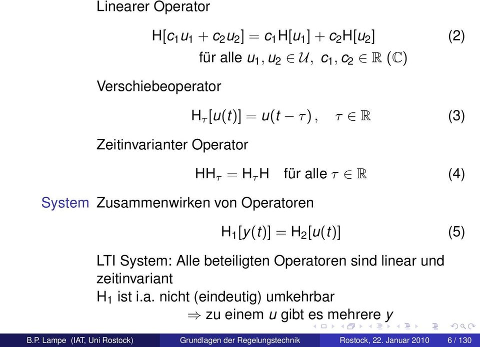 [y(t)] = H 2 [u(t)] (5) LTI System: Alle beteiligten Operatoren sind linear und zeitinvariant H 1 ist i.a. nicht (eindeutig) umkehrbar zu einem u gibt es mehrere y B.