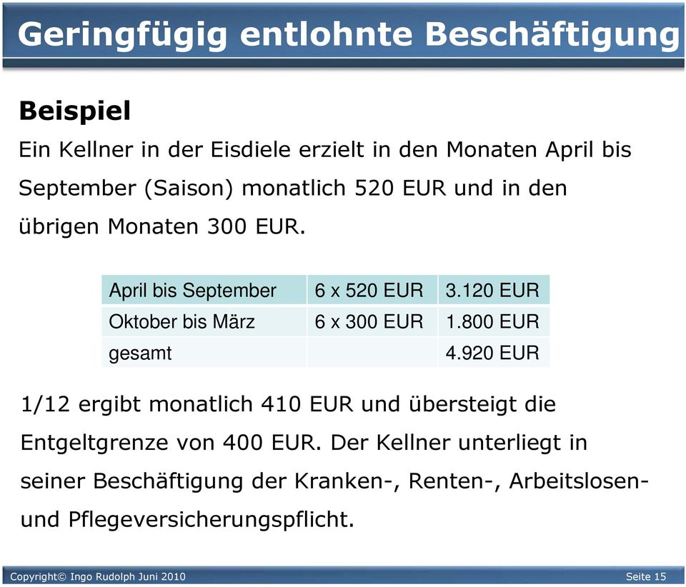 800 EUR gesamt 4.920 EUR 1/12 ergibt monatlich 410 EUR und übersteigt die Entgeltgrenze von 400 EUR.
