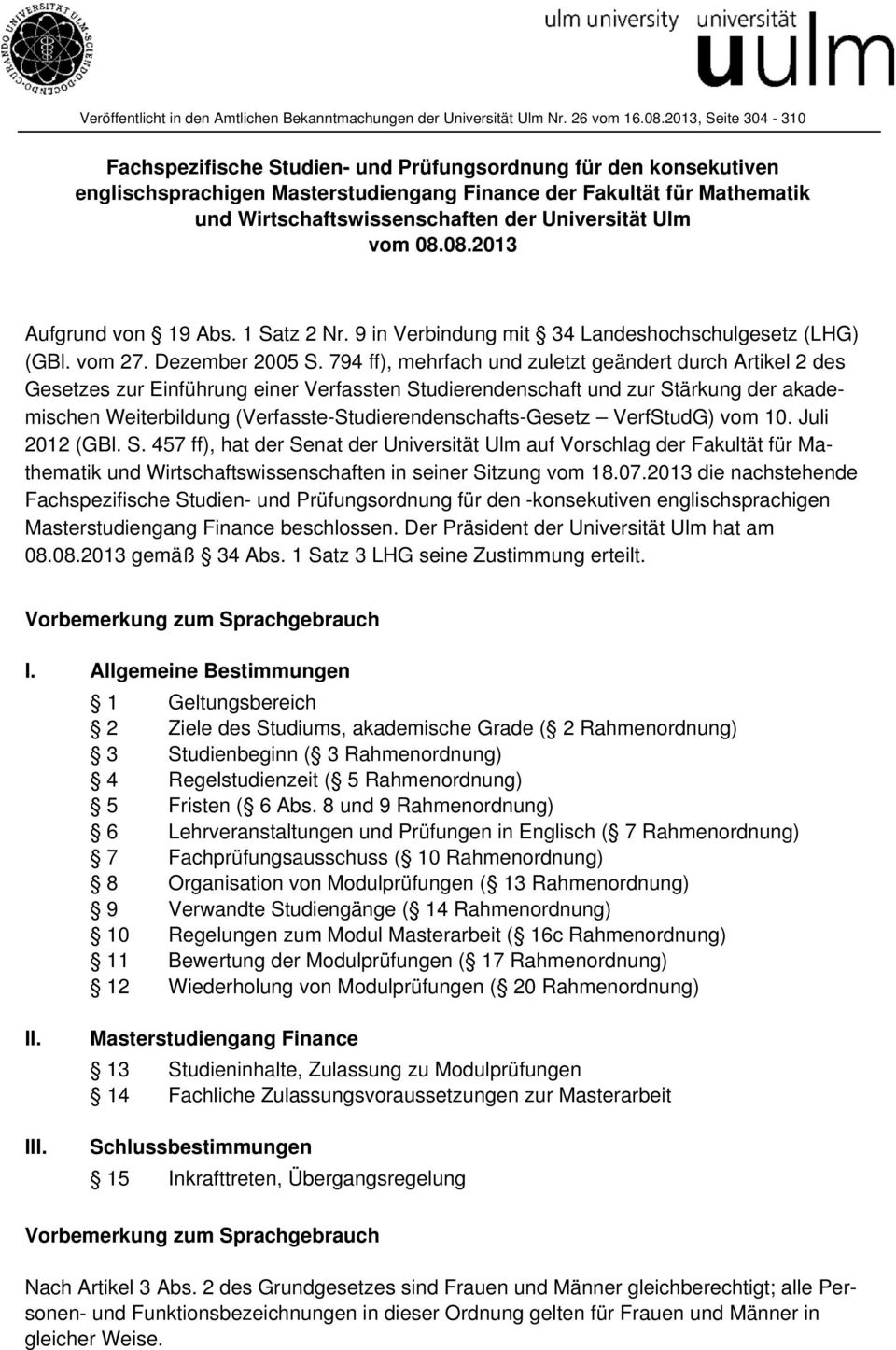 Wirtschaftswissenschaften der Universität Ulm vom 08.08.2013 Aufgrund von 19 Abs. 1 Satz 2 Nr. 9 in Verbindung mit 34 Landeshochschulgesetz (LHG) (GBl. vom 27. Dezember 2005 S.