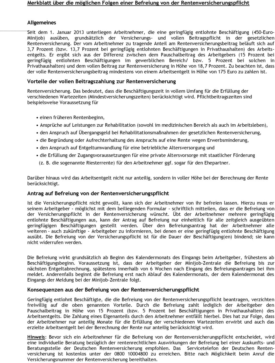 Rentenversicherung. Der vom Arbeitnehmer zu tragende Anteil am Rentenversicherungsbeitrag beläuft sich auf 3,7 Prozent (bzw.