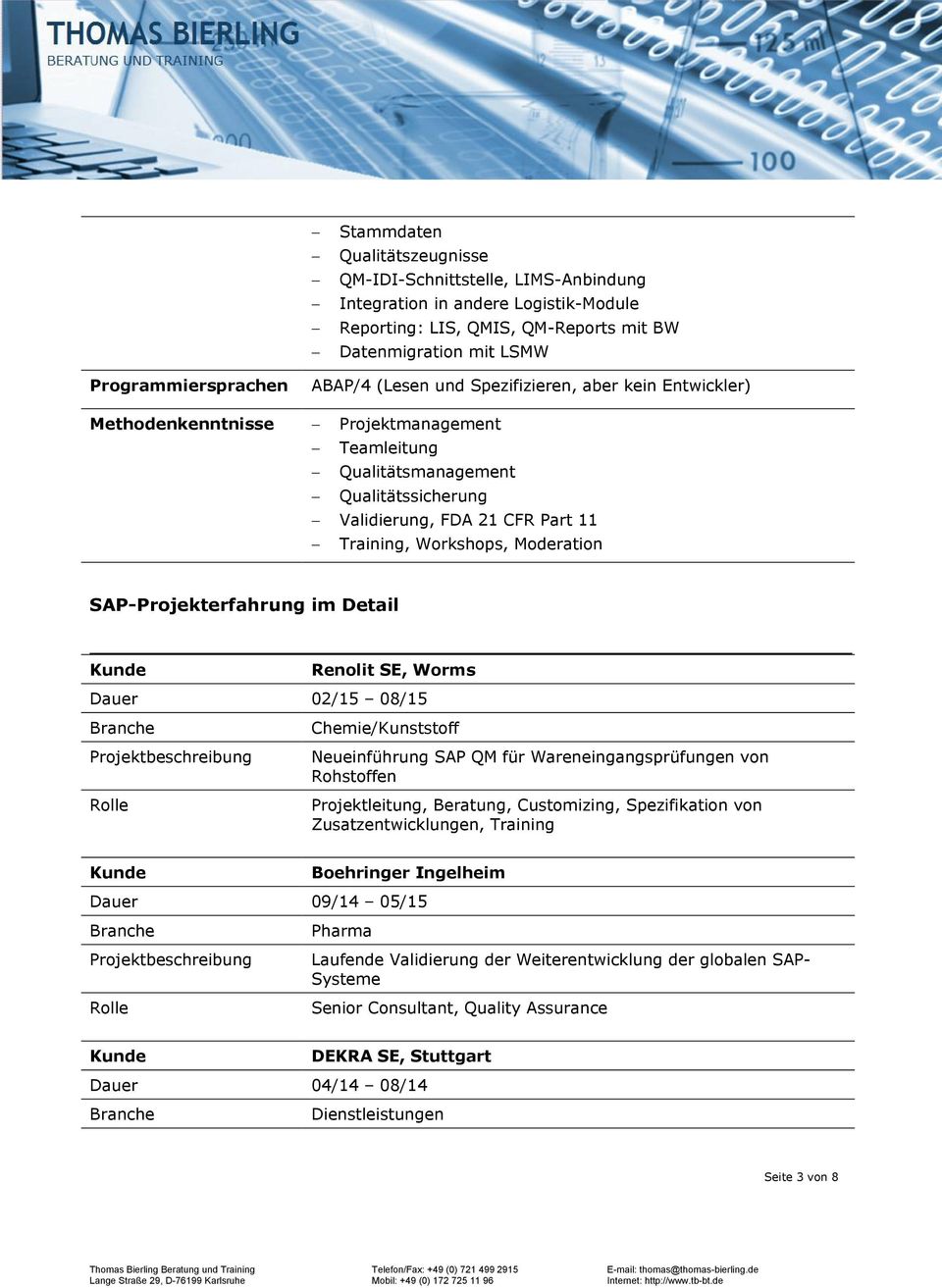 SAP-Projekterfahrung im Detail Renolit SE, Worms Dauer 02/15 08/15 /Kunststoff Neueinführung SAP QM für Wareneingangsprüfungen von Rohstoffen Projektleitung, Beratung, Customizing, Spezifikation von