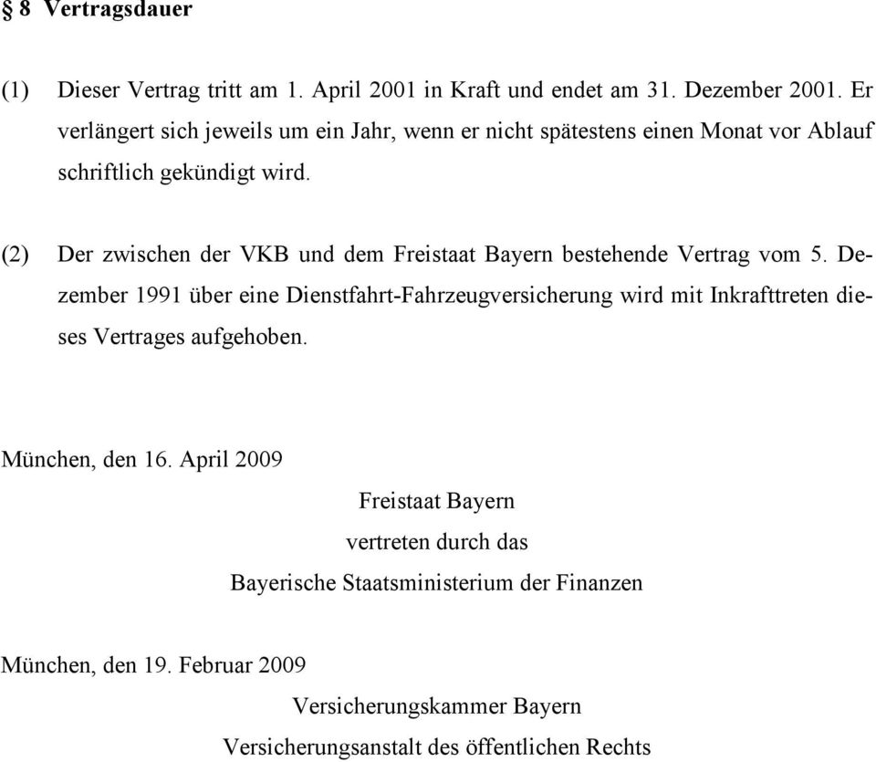 (2) Der zwischen der VKB und dem Freistaat Bayern bestehende Vertrag vom 5.