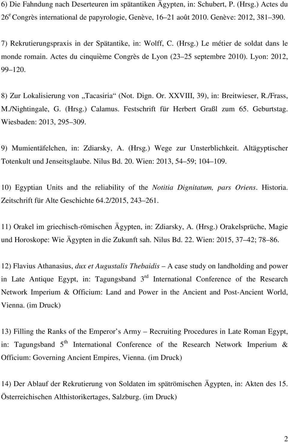 8) Zur Lokalisierung von Tacasiria (Not. Dign. Or. XXVIII, 39), in: Breitwieser, R./Frass, M./Nightingale, G. (Hrsg.) Calamus. Festschrift für Herbert Graßl zum 65. Geburtstag.