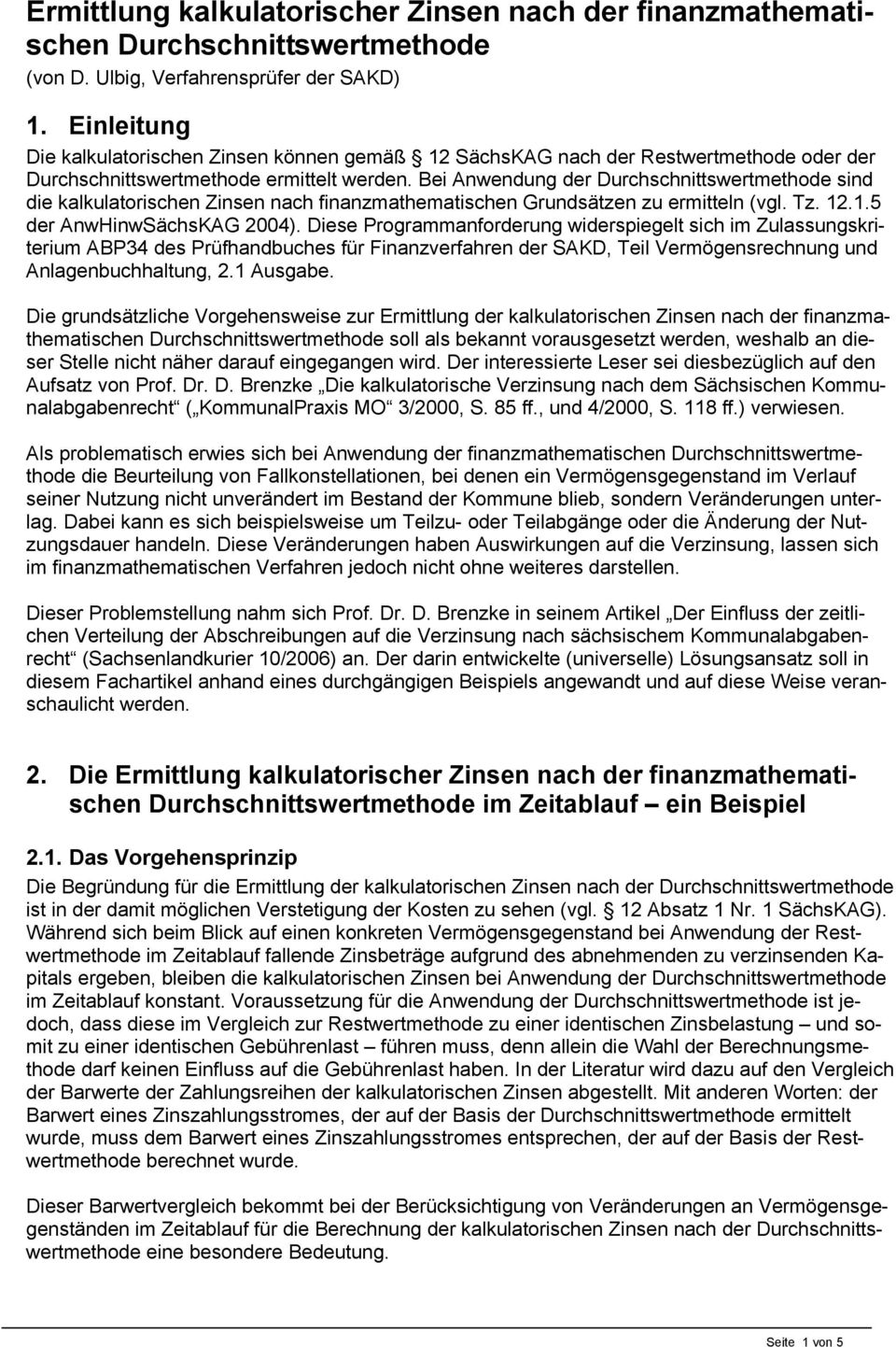 Diese Programmanforderung widerspiegelt sich im Zulassungskriterium ABP34 des Prüfhandbuches für Finanzverfahren der SAKD, Teil Vermögensrechnung und Anlagenbuchhaltung, 2.1 Ausgabe.