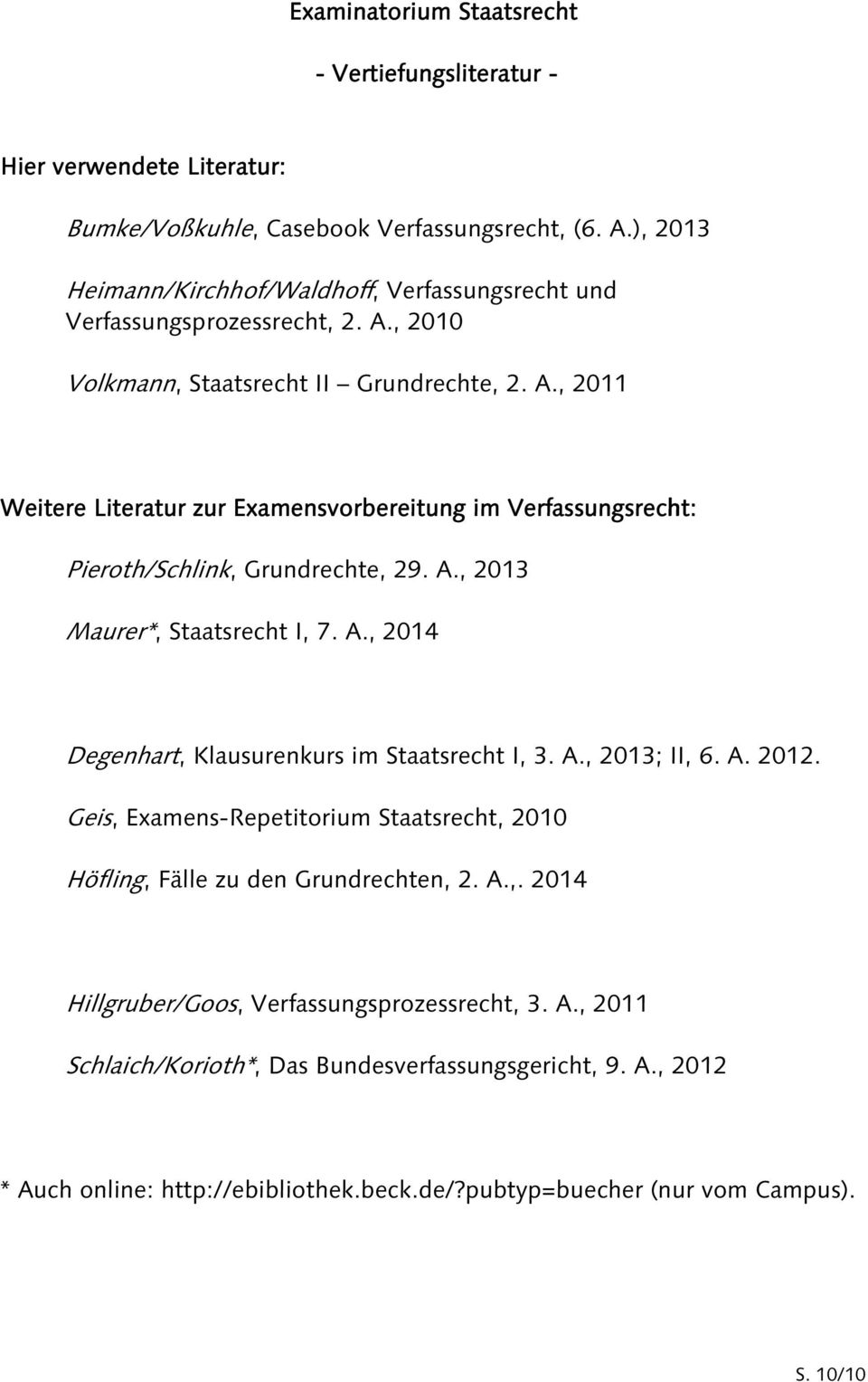 A., 2013 Maurer*, Staatsrecht I, 7. A., 2014 Degenhart, Klausurenkurs im Staatsrecht I, 3. A., 2013; II, 6. A. 2012.