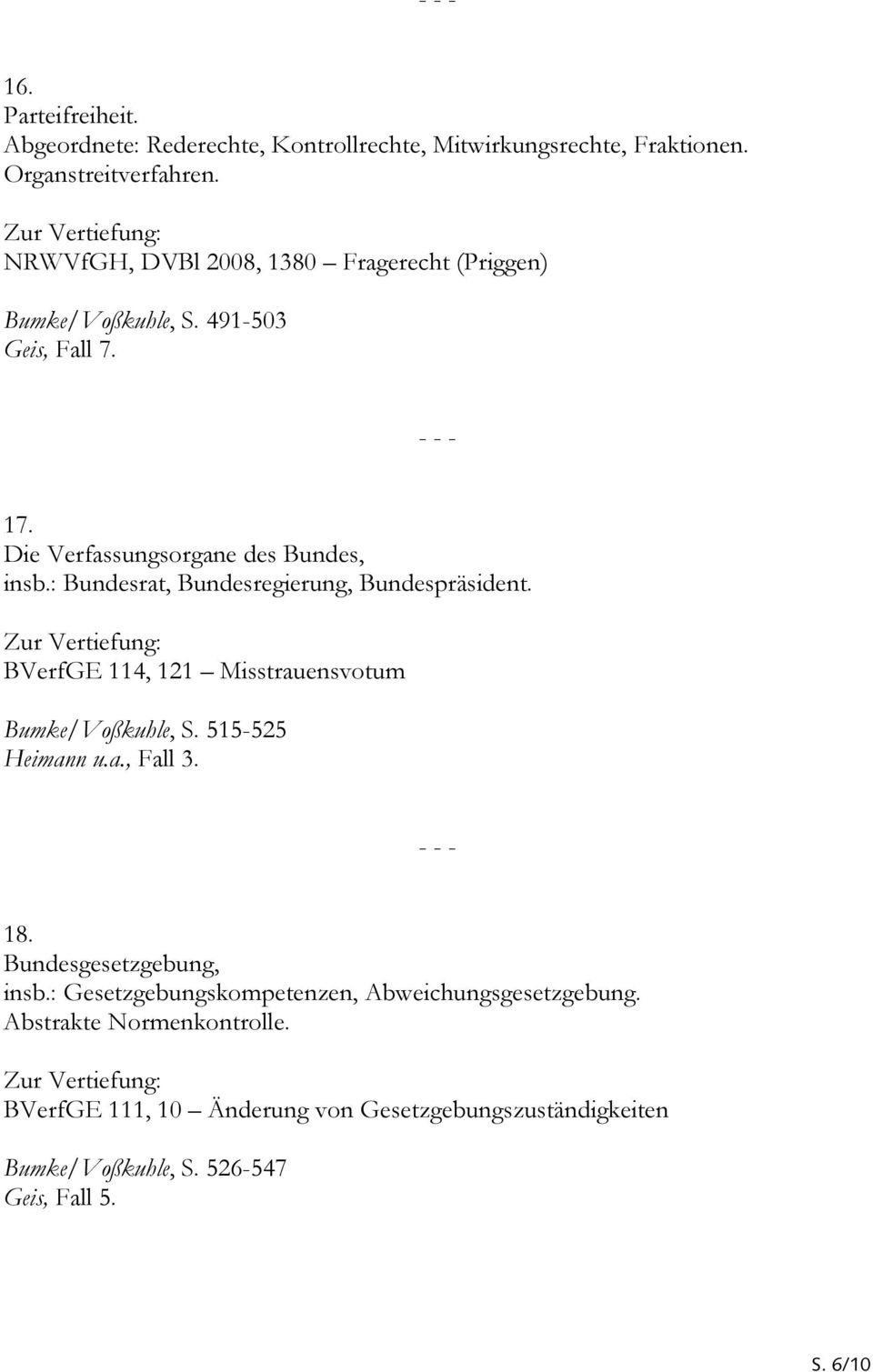 : Bundesrat, Bundesregierung, Bundespräsident. BVerfGE 114, 121 Misstrauensvotum Bumke/Voßkuhle, S. 515-525 Heimann u.a., Fall 3. 18.