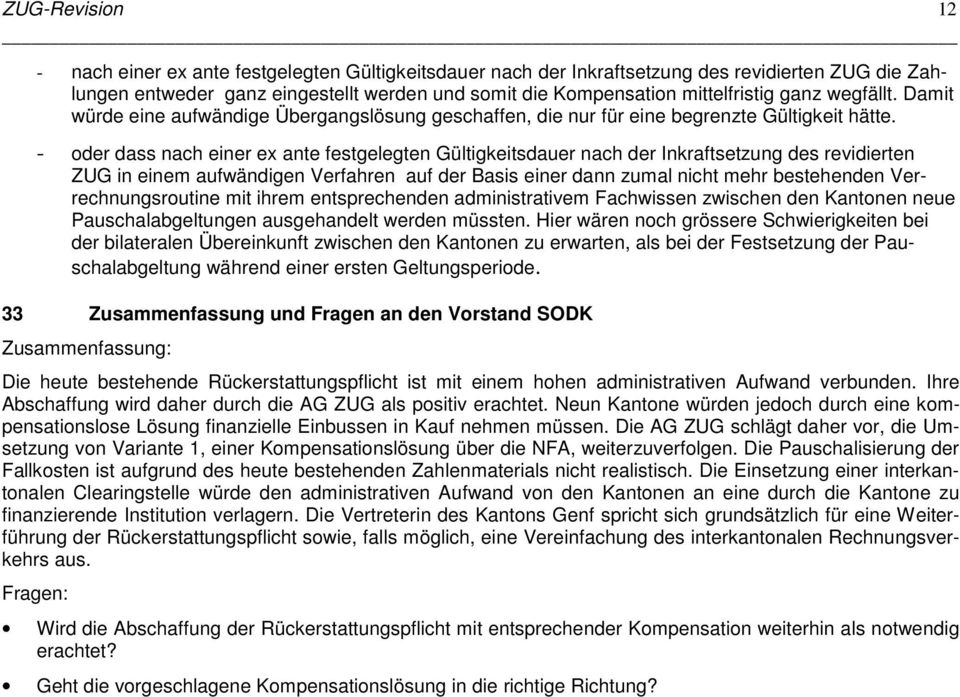 - oder dass nach einer ex ante festgelegten Gültigkeitsdauer nach der Inkraftsetzung des revidierten ZUG in einem aufwändigen Verfahren auf der Basis einer dann zumal nicht mehr bestehenden