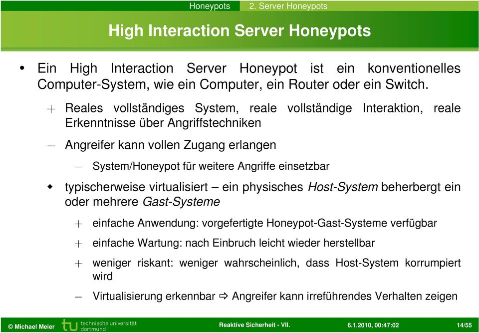 einsetzbar typischerweise virtualisiert ein physisches Host-System beherbergt ein oder mehrere Gast-Systeme + einfache Anwendung: vorgefertigte Honeypot-Gast-Systeme verfügbar + einfache