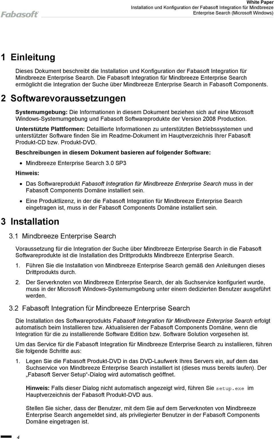 2 Softwarevoraussetzungen Systemumgebung: Die Informationen in diesem Dokument beziehen sich auf eine Microsoft Windows-Systemumgebung und Fabasoft Softwareprodukte der Version 2008 Production.