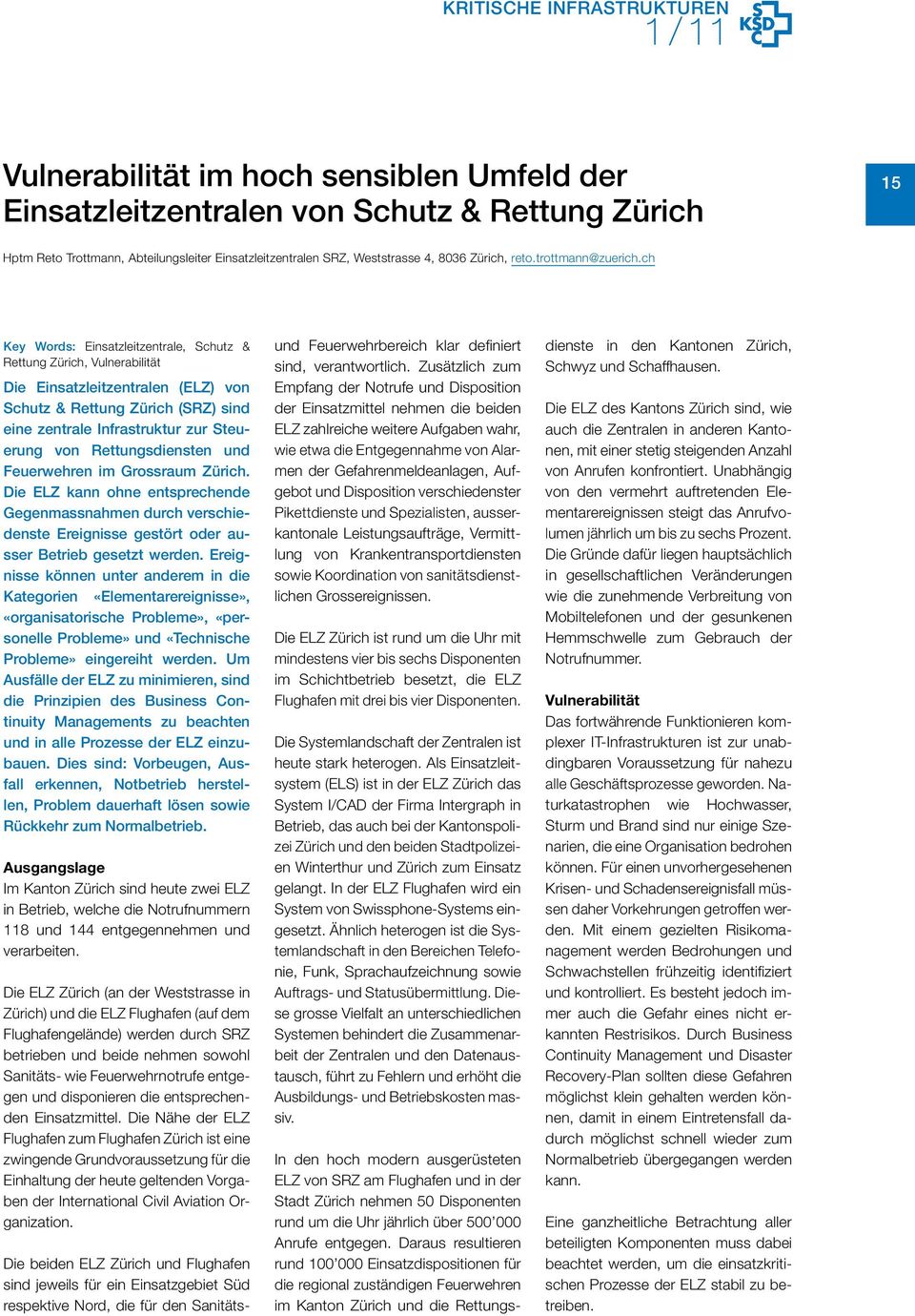 ch Key Words: Einsatzleitzentrale, Schutz & Rettung Zürich, Vulnerabilität Die Einsatzleitzentralen (ELZ) von Schutz & Rettung Zürich (SRZ) sind eine zentrale Infrastruktur zur Steuerung von