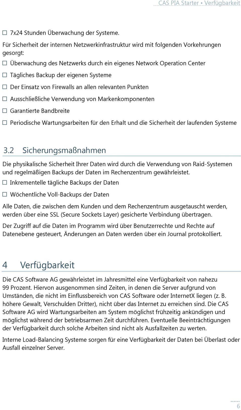 Der Einsatz von Firewalls an allen relevanten Punkten Ausschließliche Verwendung von Markenkomponenten Garantierte Bandbreite Periodische Wartungsarbeiten für den Erhalt und die Sicherheit der