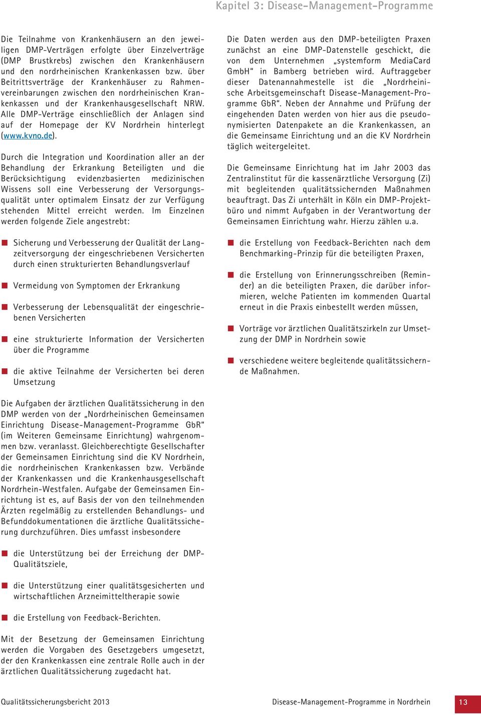 Alle DMP-Verträge einschließlich der Anlagen sind auf der Homepage der KV Nordrhein hinterlegt (www.kvno.de).