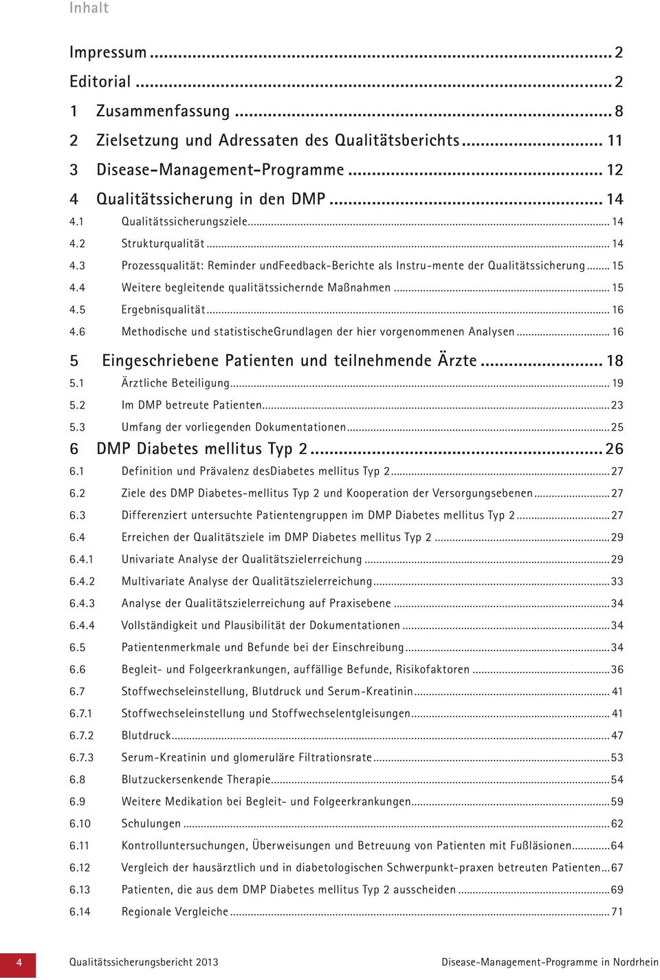 4 Weitere begleitende qualitätssichernde Maßnahmen...15 4.5 Ergebnisqualität...16 4.6 Methodische und statistischegrundlagen der hier vorgenommenen Analysen.