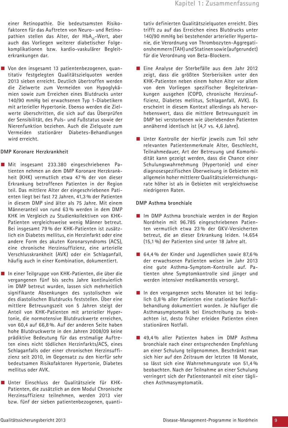 kardio-vaskulärer Begleiterkrankungen dar. Von den insgesamt 13 patientenbezogenen, quantitativ festgelegten Qualitätszielquoten werden 2013 sieben erreicht.