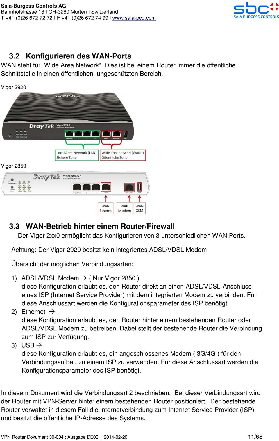 Achtung: Der Vigor 2920 besitzt kein integriertes ADSL/VDSL Modem Übersicht der möglichen Verbindungsarten: 1) ADSL/VDSL Modem ( Nur Vigor 2850 ) diese Konfiguration erlaubt es, den Router direkt an