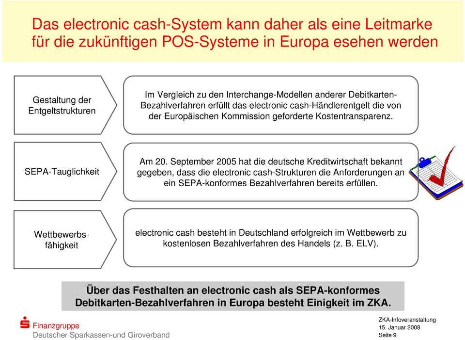 September 2005 hat die deutsche Kreditwirtschaft bekannt gegeben, dass die electronic cash-strukturen die Anforderungen an ein SEPA-konformes Bezahlverfahren bereits erfüllen.
