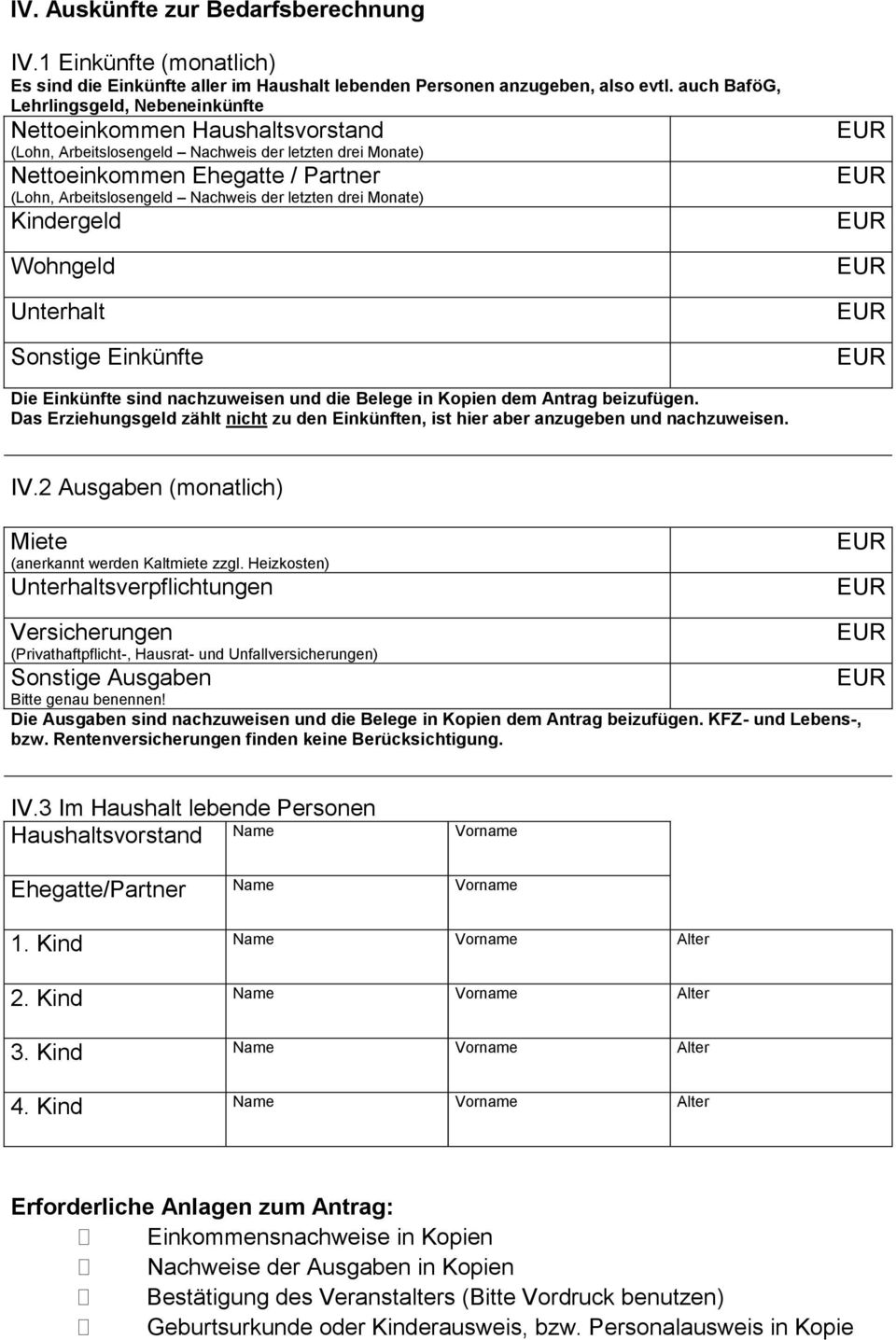 der letzten drei Monate) Kindergeld Wohngeld Unterhalt Sonstige Einkünfte Die Einkünfte sind nachzuweisen und die Belege in Kopien dem Antrag beizufügen.