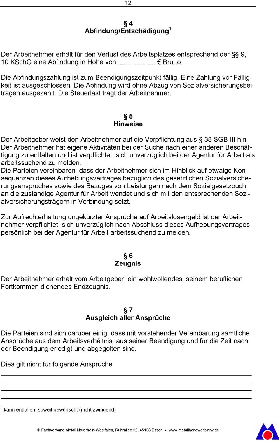 Die Steuerlast trägt der Arbeitnehmer. 5 Hinweise Der Arbeitgeber weist den Arbeitnehmer auf die Verpflichtung aus 38 SGB III hin.