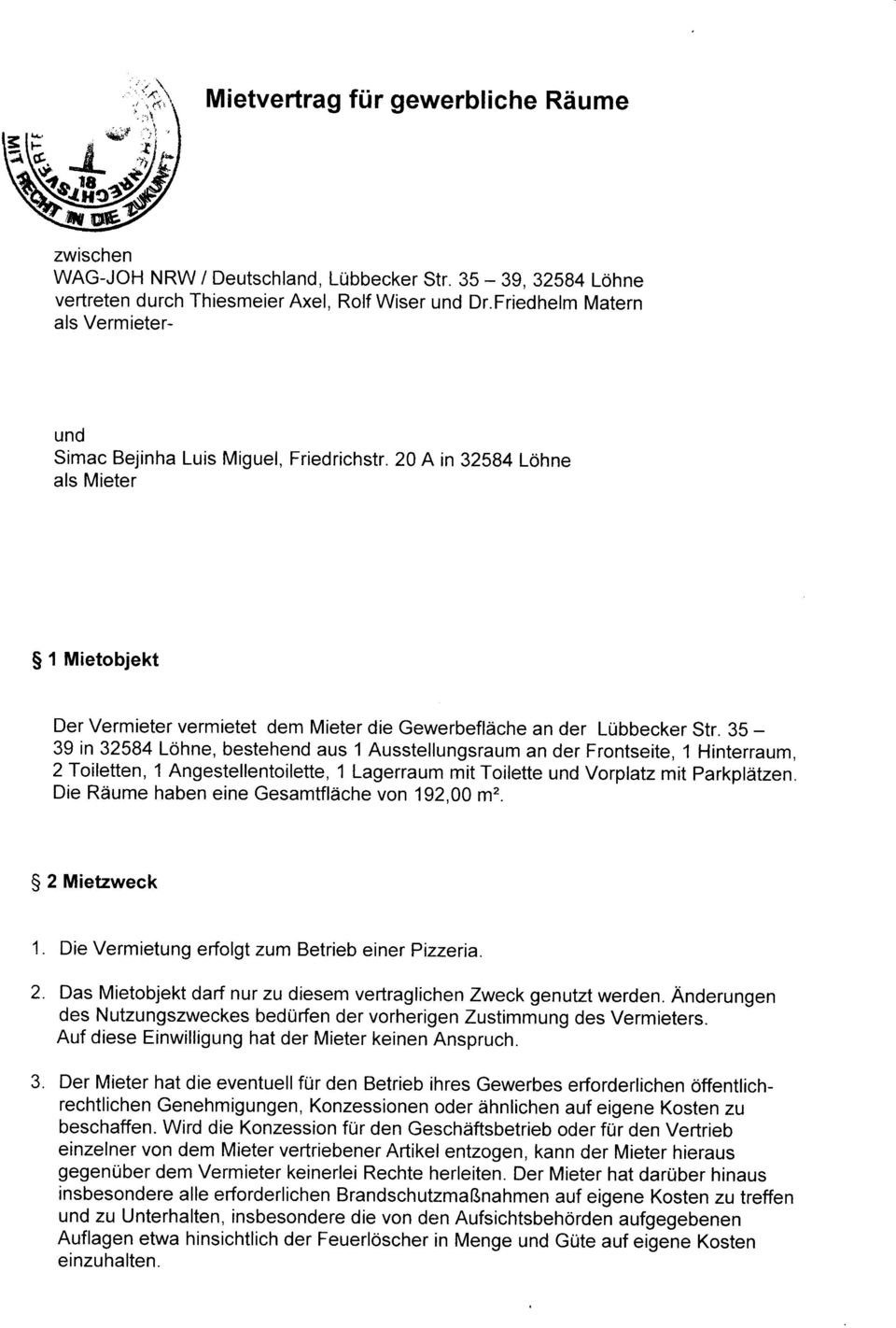 Die Räume haben eine Gesamtfläche von 192,00 mr. $ 2 Mietzweck 1. Die Vermietung erfolgt zum Betrieb einer Pizzeria. 2. Das Mietobjekt darf nur zu diesem vertraglichen Zweck genutzt werden.