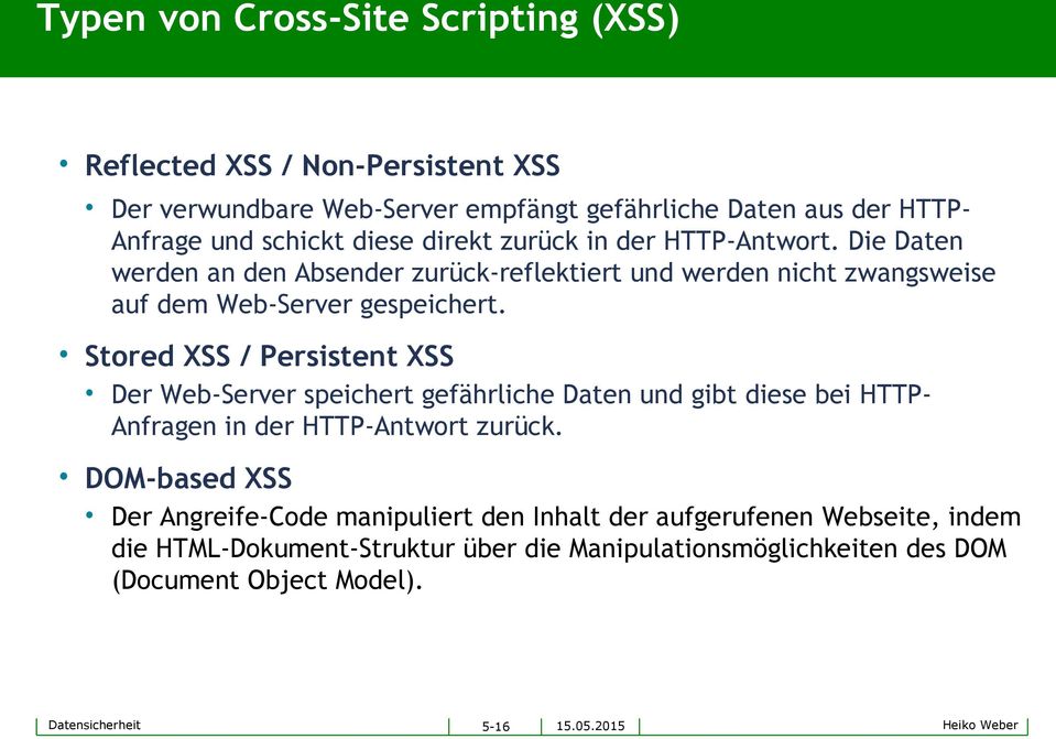 Stored XSS / Persistent XSS Der Web-Server speichert gefährliche Daten und gibt diese bei HTTP- Anfragen in der HTTP-Antwort zurück.