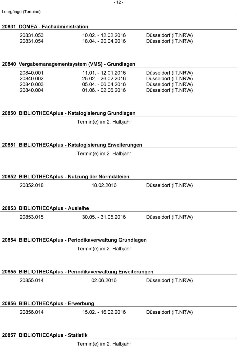 Halbjahr 20851 BIBLIOTHECAplus - Katalogisierung Erweiterungen Termin(e) im 2. Halbjahr 20852 BIBLIOTHECAplus - Nutzung der Normdateien 20852.018 18.02.2016 Düsseldorf (IT.