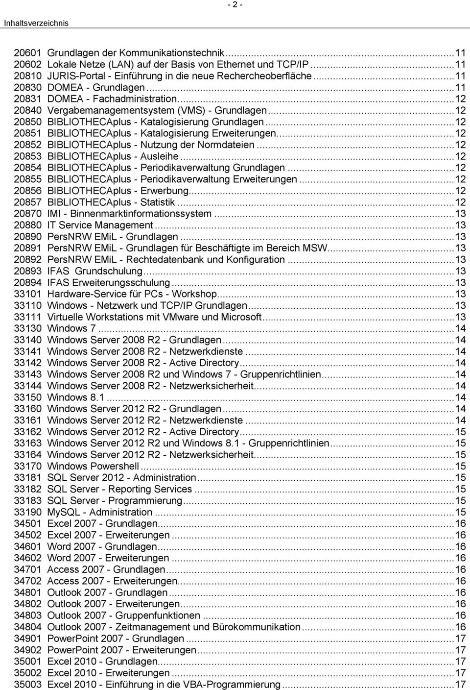 .. 12 20850 BIBLIOTHECAplus - Katalogisierung Grundlagen... 12 20851 BIBLIOTHECAplus - Katalogisierung Erweiterungen... 12 20852 BIBLIOTHECAplus - Nutzung der Normdateien.