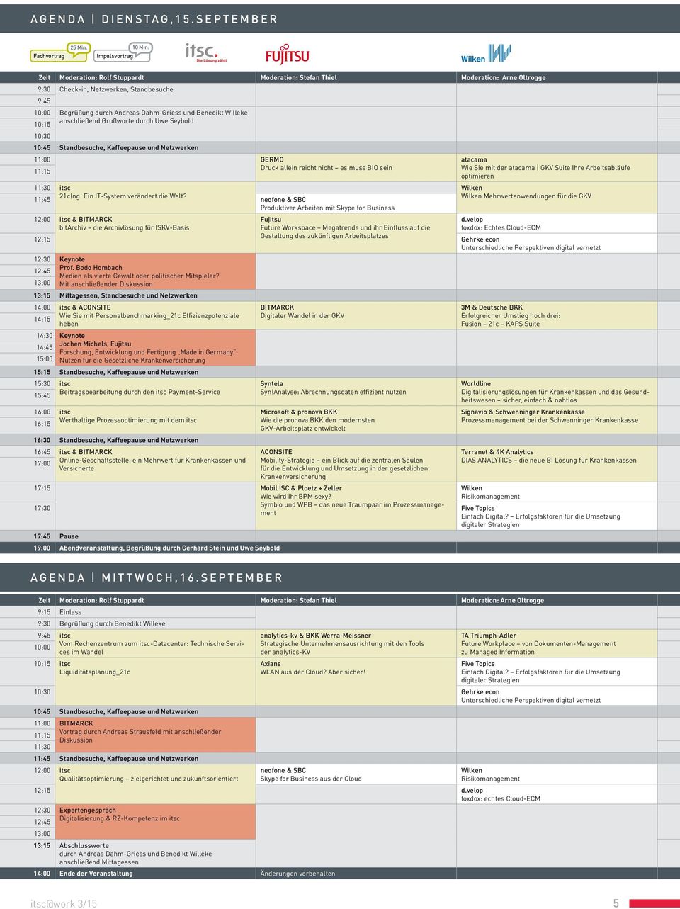 anschließend Grußworte durch Uwe Seybold 10:30 10:45 Standbesuche, Kaffeepause und Netzwerken 11:00 11:15 GERMO Druck allein reicht nicht es muss BIO sein 11:30 itsc 11:45 21c ng: Ein IT-System