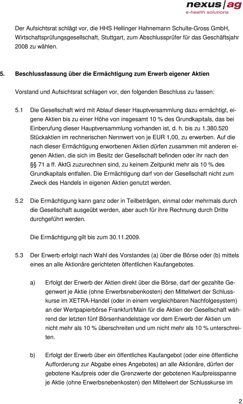 1 Die Gesellschaft wird mit Ablauf dieser Hauptversammlung dazu ermächtigt, eigene Aktien bis zu einer Höhe von insgesamt 10 % des Grundkapitals, das bei Einberufung dieser Hauptversammlung vorhanden