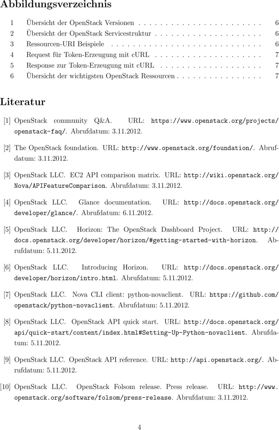 ............... 7 Literatur [1] OpenStack community Q&A. URL: https://www.openstack.org/projects/ openstack-faq/. Abrufdatum: 3.11.2012. [2] The OpenStack foundation. URL: http://www.openstack.org/foundation/.