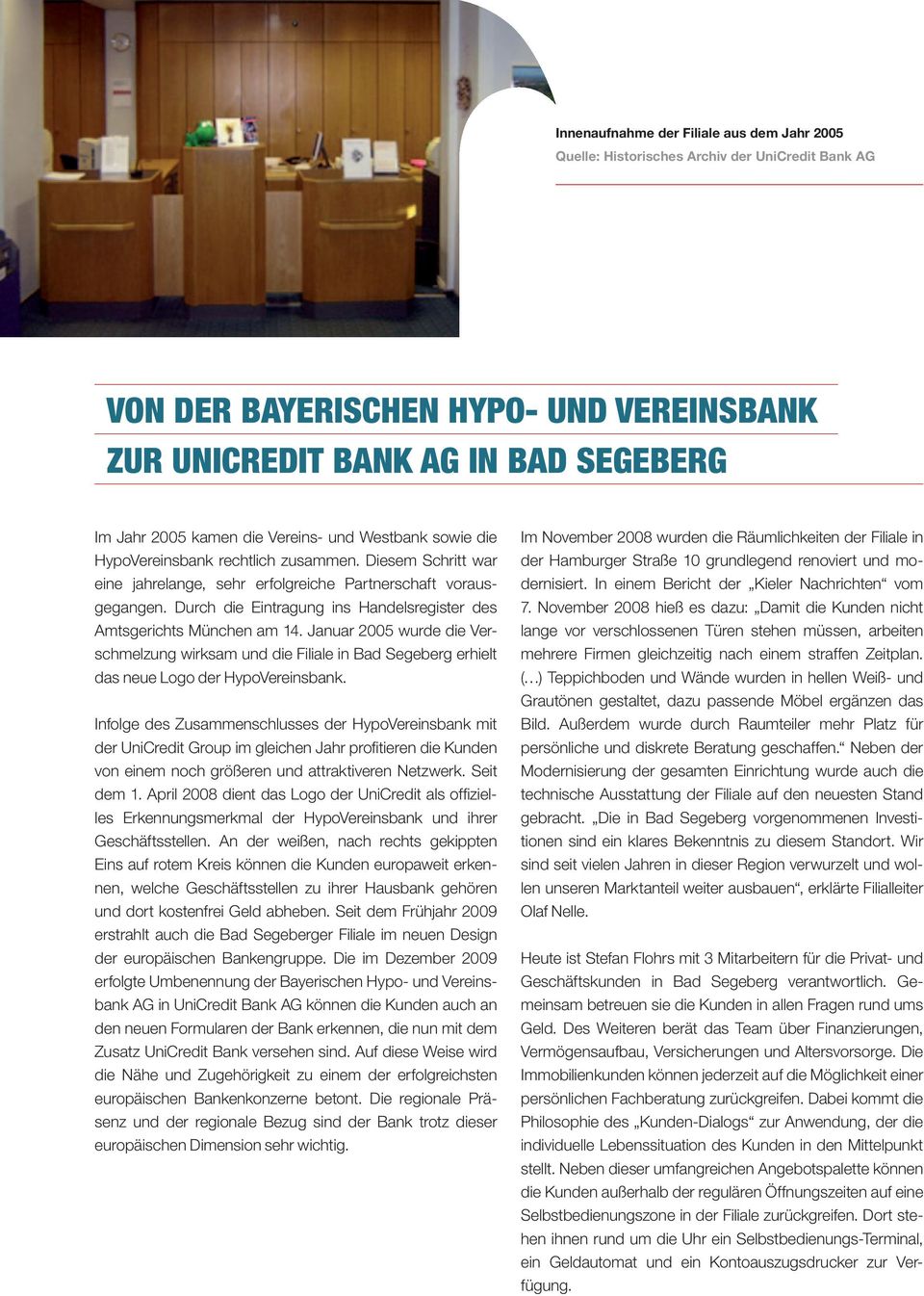 Durch die Eintragung ins Handelsregister des Amtsgerichts München am 14. Januar 2005 wurde die Verschmelzung wirksam und die Filiale in Bad Segeberg erhielt das neue Logo der HypoVereinsbank.